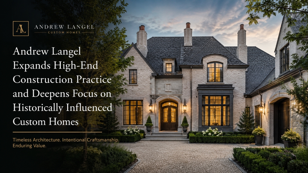Andrew Langel Expands High-End Construction Practice and Deepens Focus on Historically Influenced Custom Homes